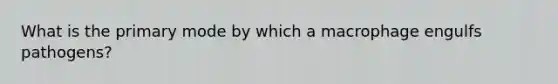 What is the primary mode by which a macrophage engulfs pathogens?