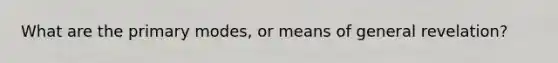 What are the primary modes, or means of general revelation?