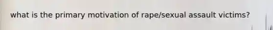 what is the primary motivation of rape/sexual assault victims?