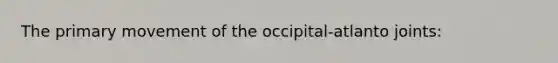 The primary movement of the occipital-atlanto joints: