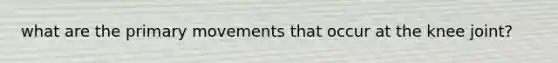 what are the primary movements that occur at the knee joint?