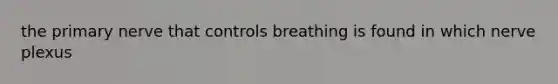 the primary nerve that controls breathing is found in which nerve plexus