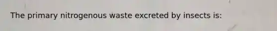 The primary nitrogenous waste excreted by insects is: