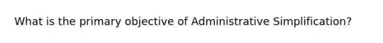 What is the primary objective of Administrative Simplification?