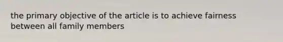 the primary objective of the article is to achieve fairness between all family members