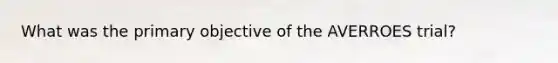 What was the primary objective of the AVERROES trial?