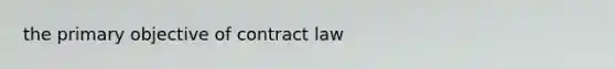 the primary objective of contract law