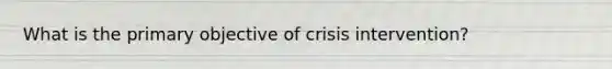 What is the primary objective of crisis intervention?