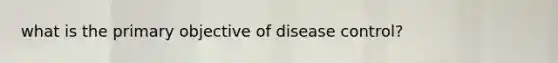 what is the primary objective of disease control?