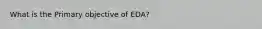 What is the Primary objective of EDA?