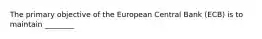 The primary objective of the European Central Bank (ECB) is to maintain ________