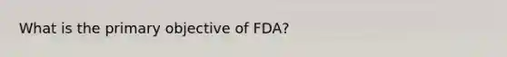 What is the primary objective of FDA?