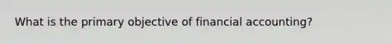 What is the primary objective of financial accounting?