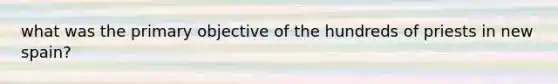 what was the primary objective of the hundreds of priests in new spain?