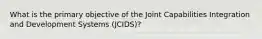 What is the primary objective of the Joint Capabilities Integration and Development Systems (JCIDS)?