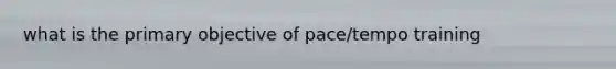 what is the primary objective of pace/tempo training