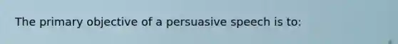 The primary objective of a persuasive speech is to: