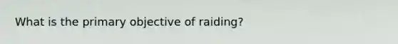 What is the primary objective of raiding?