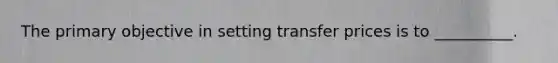 The primary objective in setting transfer prices is to __________.