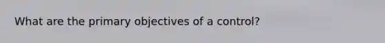 What are the primary objectives of a control?