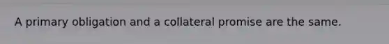 A primary obligation and a collateral promise are the same.
