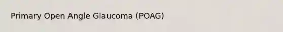 Primary Open Angle Glaucoma (POAG)