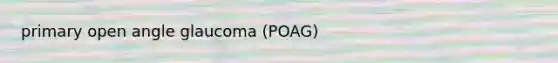 primary open angle glaucoma (POAG)