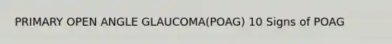 PRIMARY OPEN ANGLE GLAUCOMA(POAG) 10 Signs of POAG