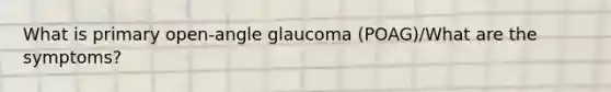 What is primary open-angle glaucoma (POAG)/What are the symptoms?