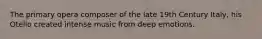 The primary opera composer of the late 19th Century Italy, his Otello created intense music from deep emotions.