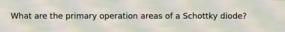 What are the primary operation areas of a Schottky diode?