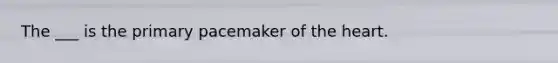 The ___ is the primary pacemaker of the heart.