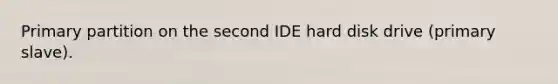 Primary partition on the second IDE hard disk drive (primary slave).