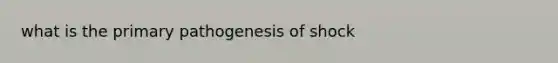 what is the primary pathogenesis of shock