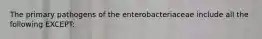 The primary pathogens of the enterobacteriaceae include all the following EXCEPT: