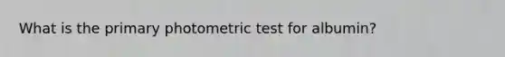 What is the primary photometric test for albumin?