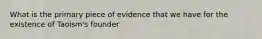 What is the primary piece of evidence that we have for the existence of Taoism's founder