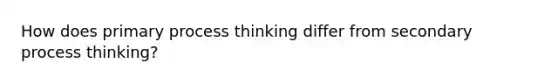 How does primary process thinking differ from secondary process thinking?