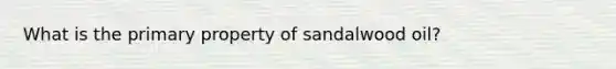 What is the primary property of sandalwood oil?