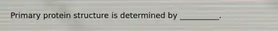 Primary protein structure is determined by __________.