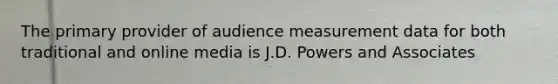 The primary provider of audience measurement data for both traditional and online media is J.D. Powers and Associates