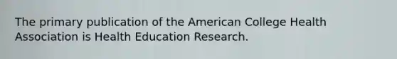 The primary publication of the American College Health Association is Health Education Research.