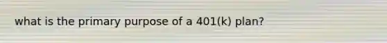 what is the primary purpose of a 401(k) plan?