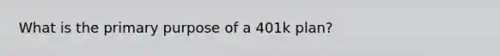 What is the primary purpose of a 401k plan?