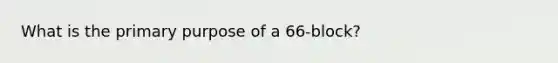 What is the primary purpose of a 66-block?