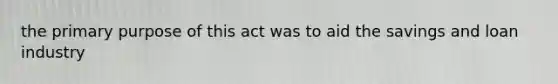 the primary purpose of this act was to aid the savings and loan industry