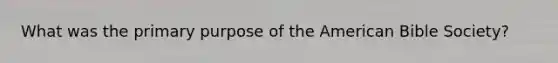 What was the primary purpose of the American Bible Society?
