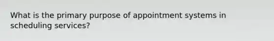 What is the primary purpose of appointment systems in scheduling services?