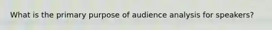 What is the primary purpose of audience analysis for speakers?