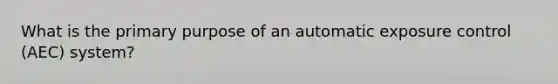 What is the primary purpose of an automatic exposure control (AEC) system?